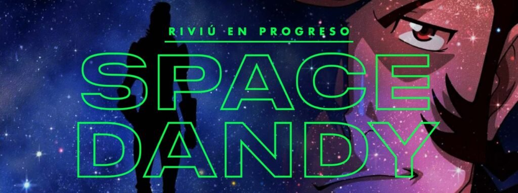 Riviú en Progreso: Space Dandy