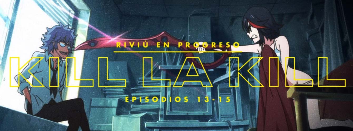 Kill la Kill: Recap Round Up (Ep 13-15)!